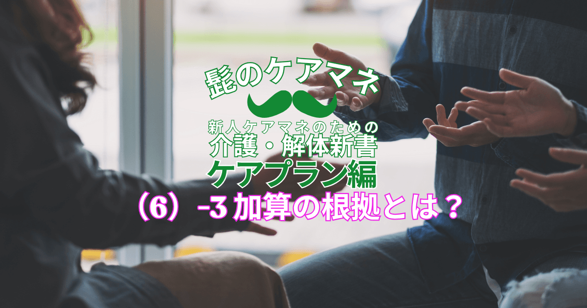 【ケアマネを長く続けるコツ~ケアプラン編】(6)-3 加算の根拠とは?|新人ケアマネのための介護・解体新書 by 髭のケアマネ